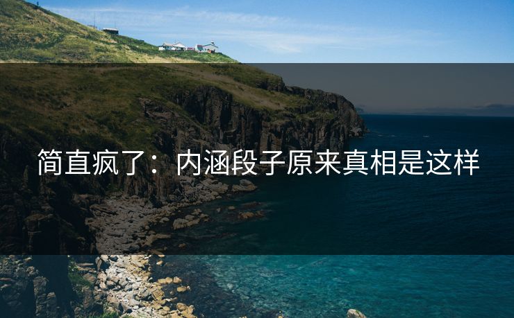 简直疯了：内涵段子原来真相是这样