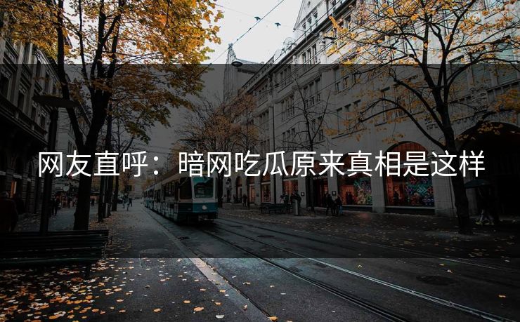 网友直呼：暗网吃瓜原来真相是这样
