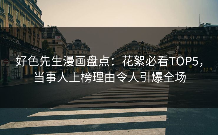 好色先生漫画盘点：花絮必看TOP5，当事人上榜理由令人引爆全场